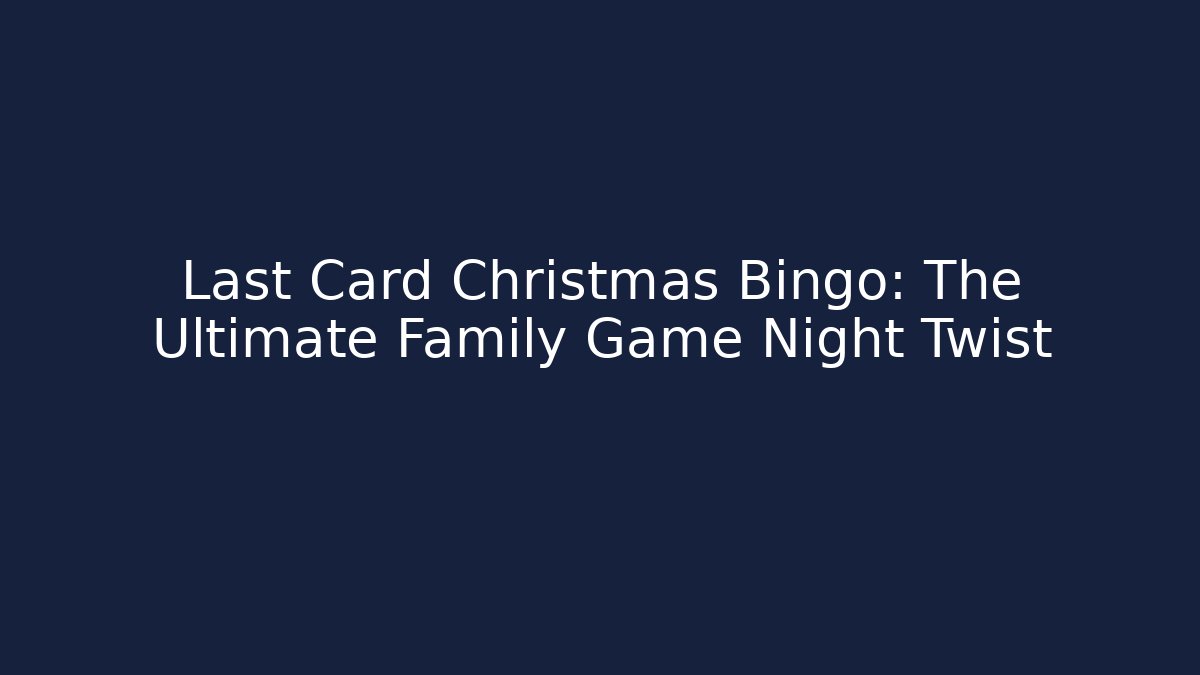 Last Card Christmas Bingo: The Ultimate Family Game Night Twist