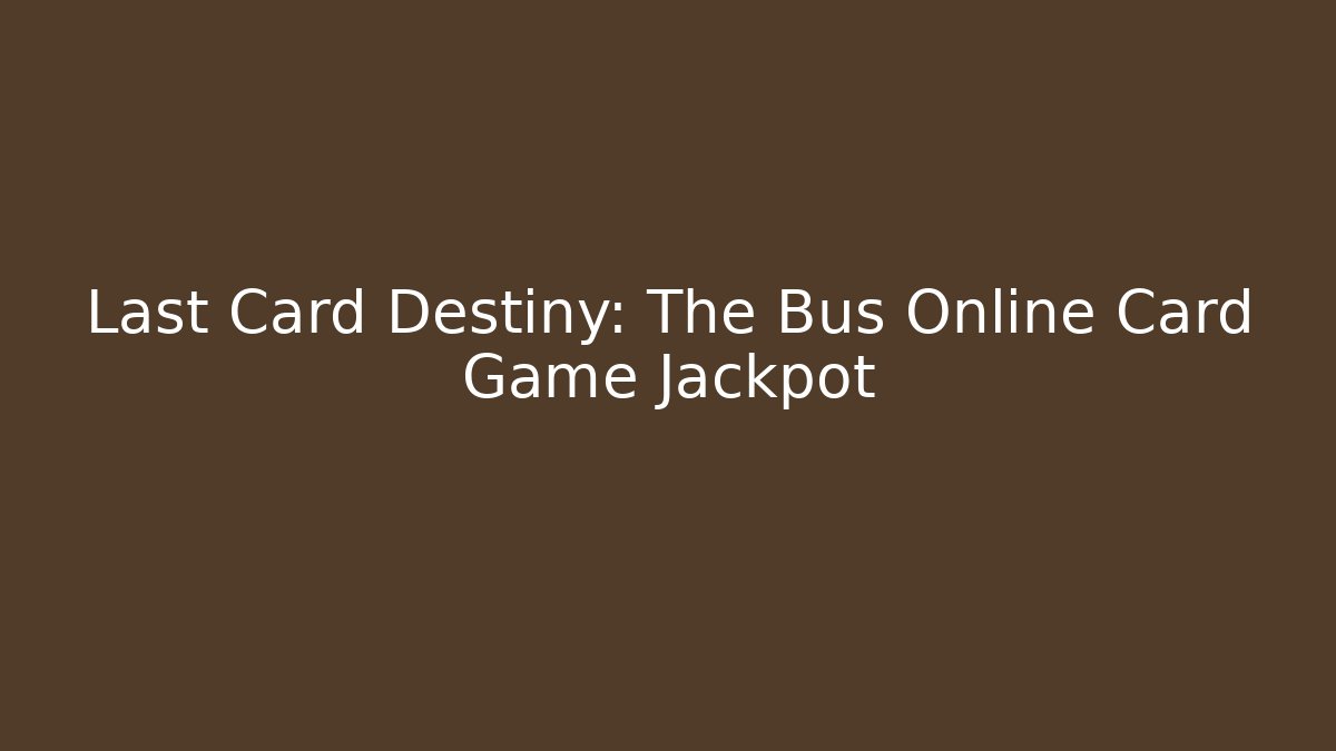 Last Card Destiny: The Bus Online Card Game Jackpot