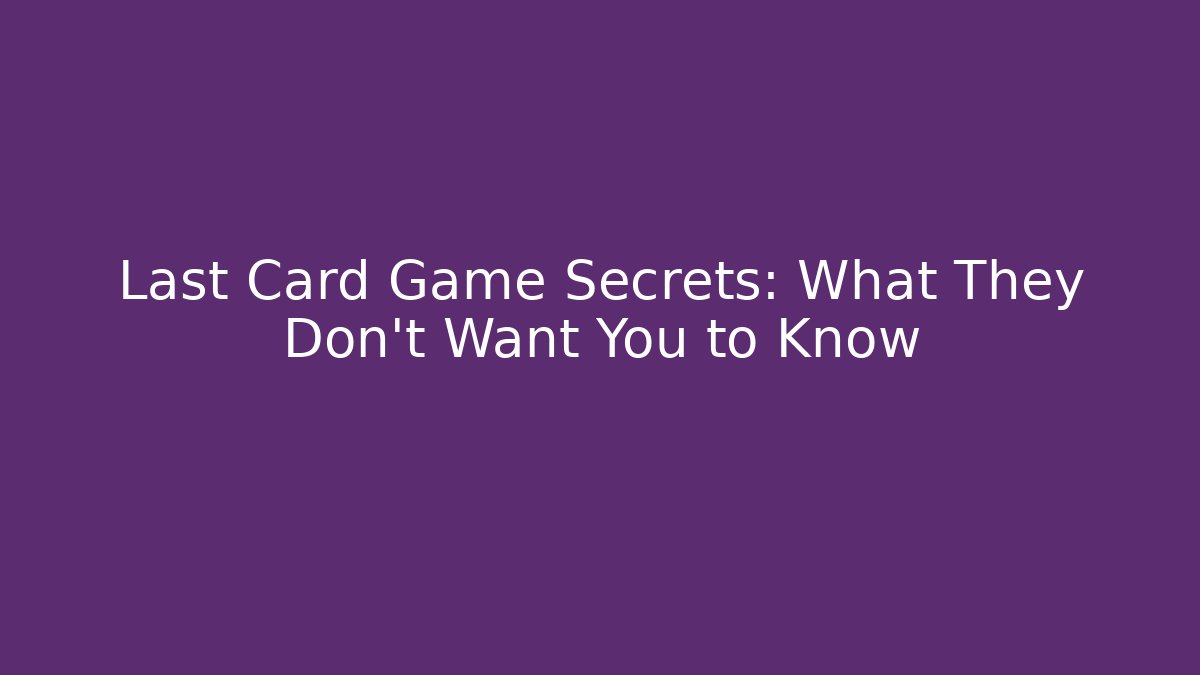 Last Card Game Secrets: What They Don't Want You to Know