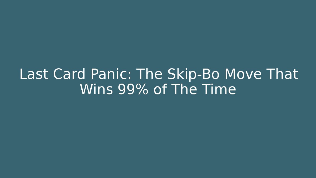 Last Card Panic: The Skip-Bo Move That Wins 99% of The Time