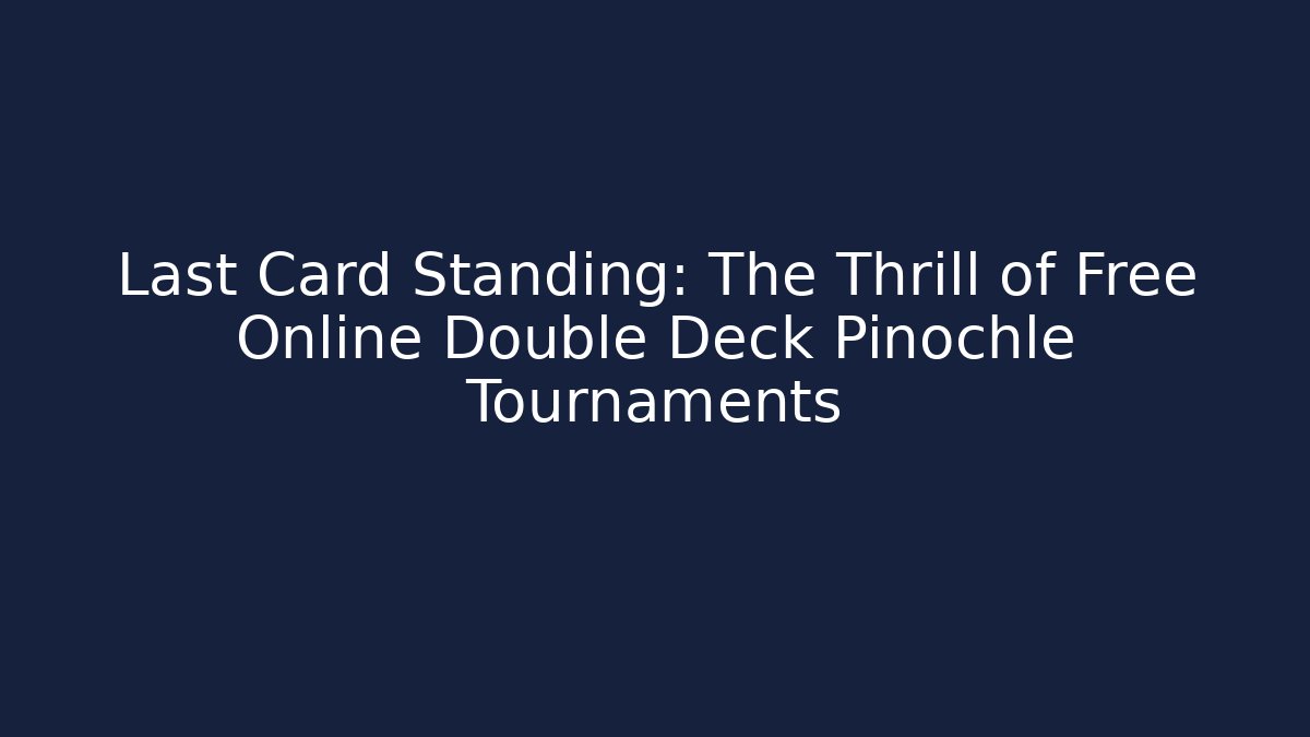 Last Card Standing: The Thrill of Free Online Double Deck Pinochle Tournaments