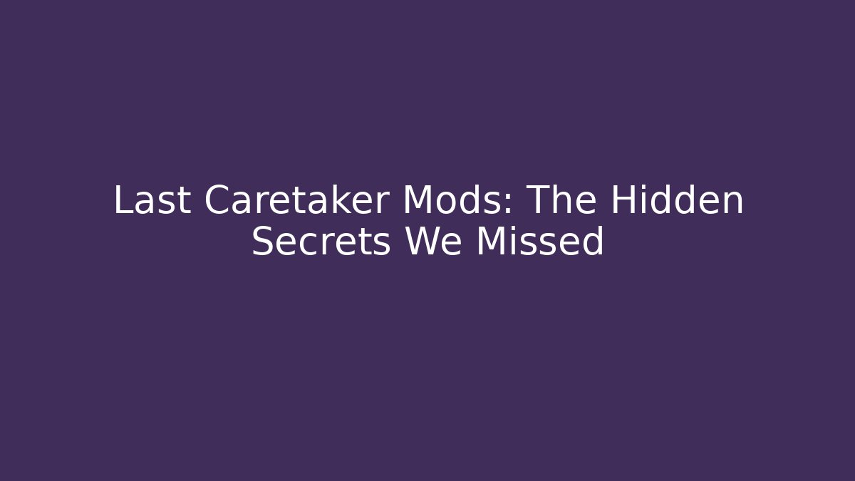 Last Caretaker Mods: The Hidden Secrets We Missed - Critter Realm