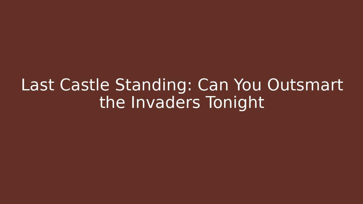 Last Castle Standing: Can You Outsmart the Invaders Tonight
