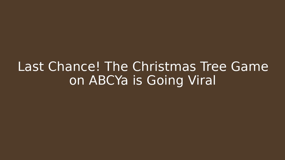 Last Chance! The Christmas Tree Game on ABCYa is Going Viral