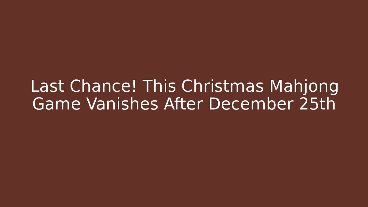 Last Chance! This Christmas Mahjong Game Vanishes After December 25th