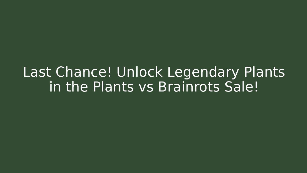 Last Chance! Unlock Legendary Plants in the Plants vs Brainrots Sale!