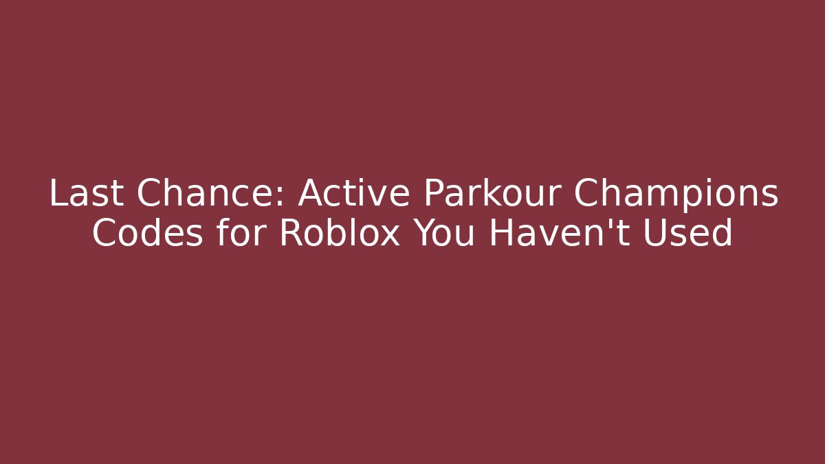 Last Chance: Active Parkour Champions Codes for Roblox You Haven’t Used