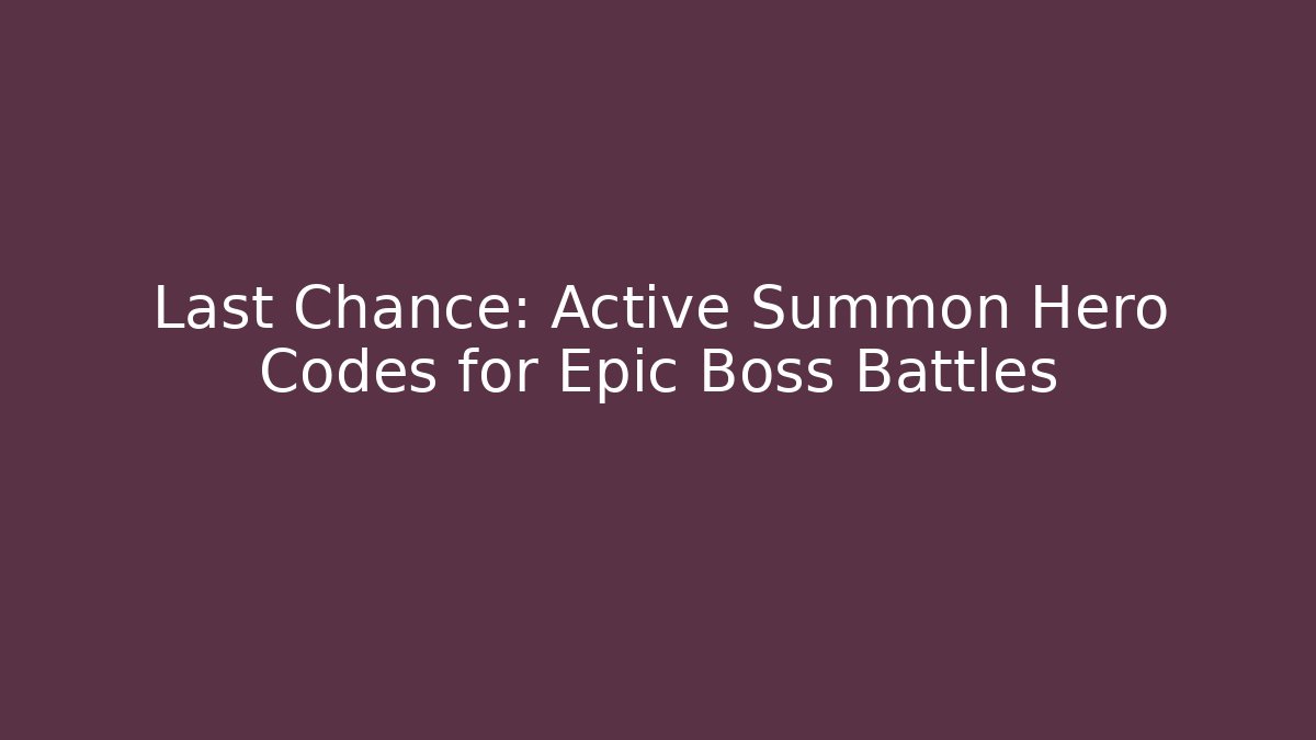 Last Chance: Active Summon Hero Codes for Epic Boss Battles