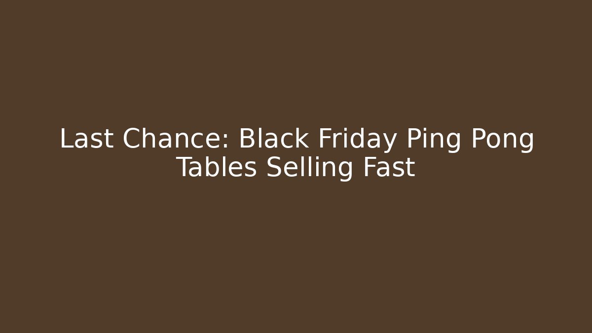 Last Chance: Black Friday Ping Pong Tables Selling Fast - Critter Realm
