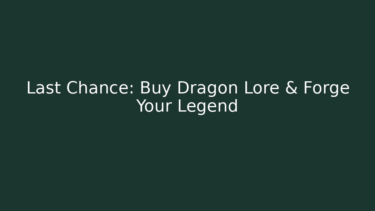Last Chance: Buy Dragon Lore & Forge Your Legend - Critter Realm