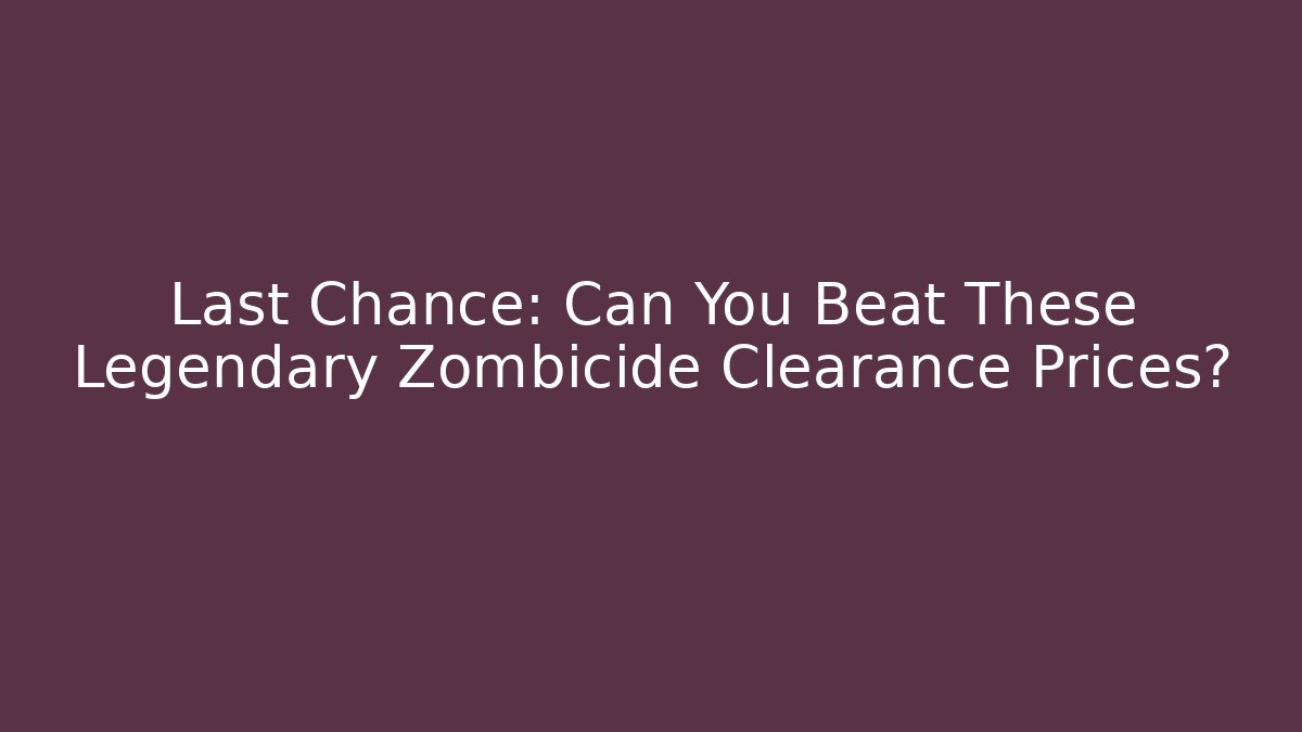 Last Chance: Can You Beat These Legendary Zombicide Clearance Prices?