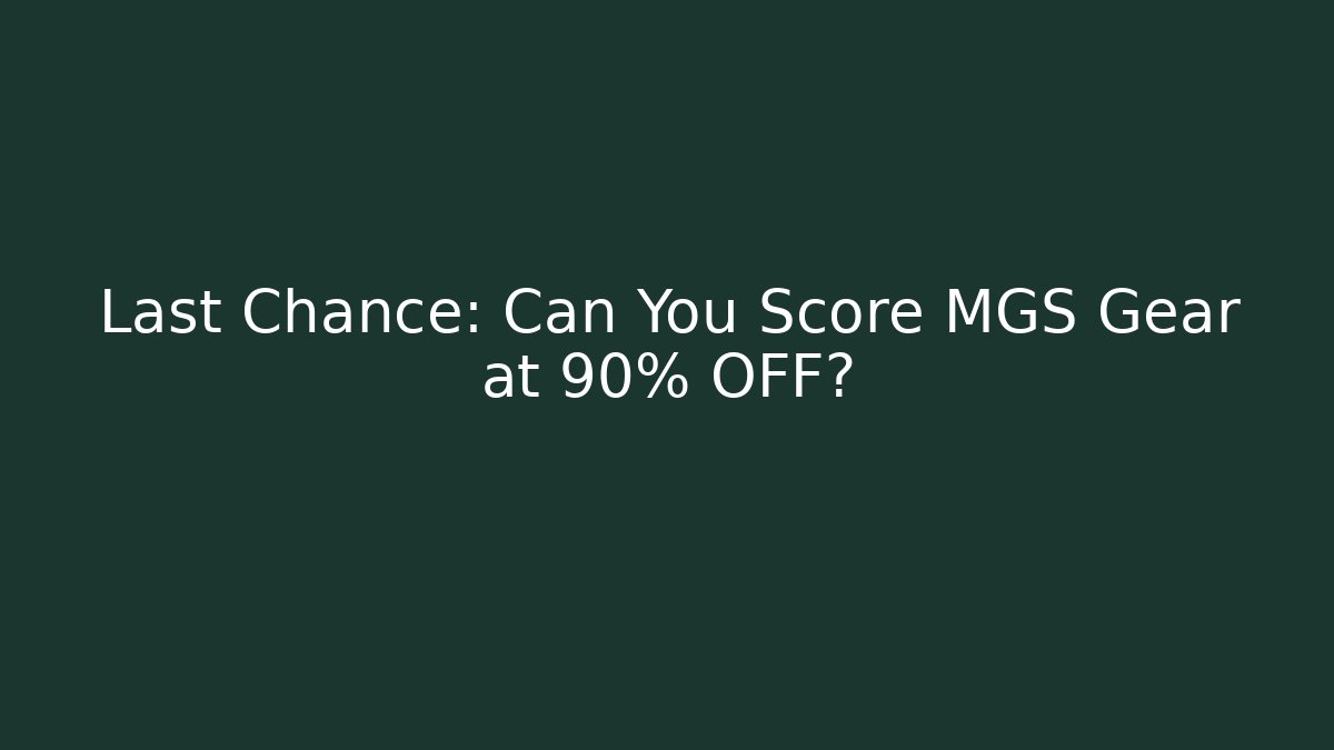 Last Chance: Can You Score MGS Gear at 90% OFF?