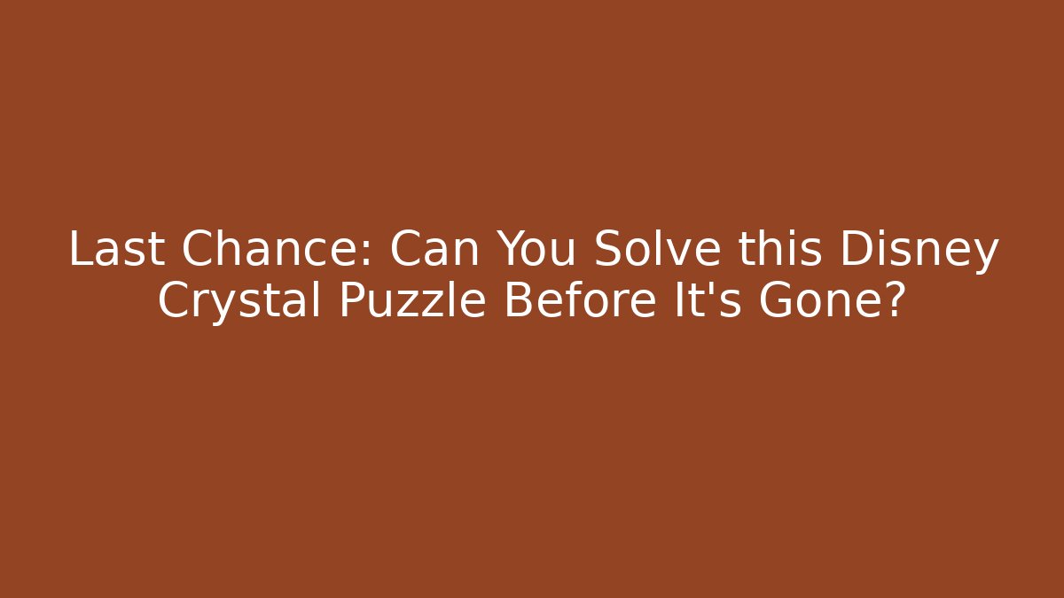 Last Chance: Can You Solve this Disney Crystal Puzzle Before It's Gone?