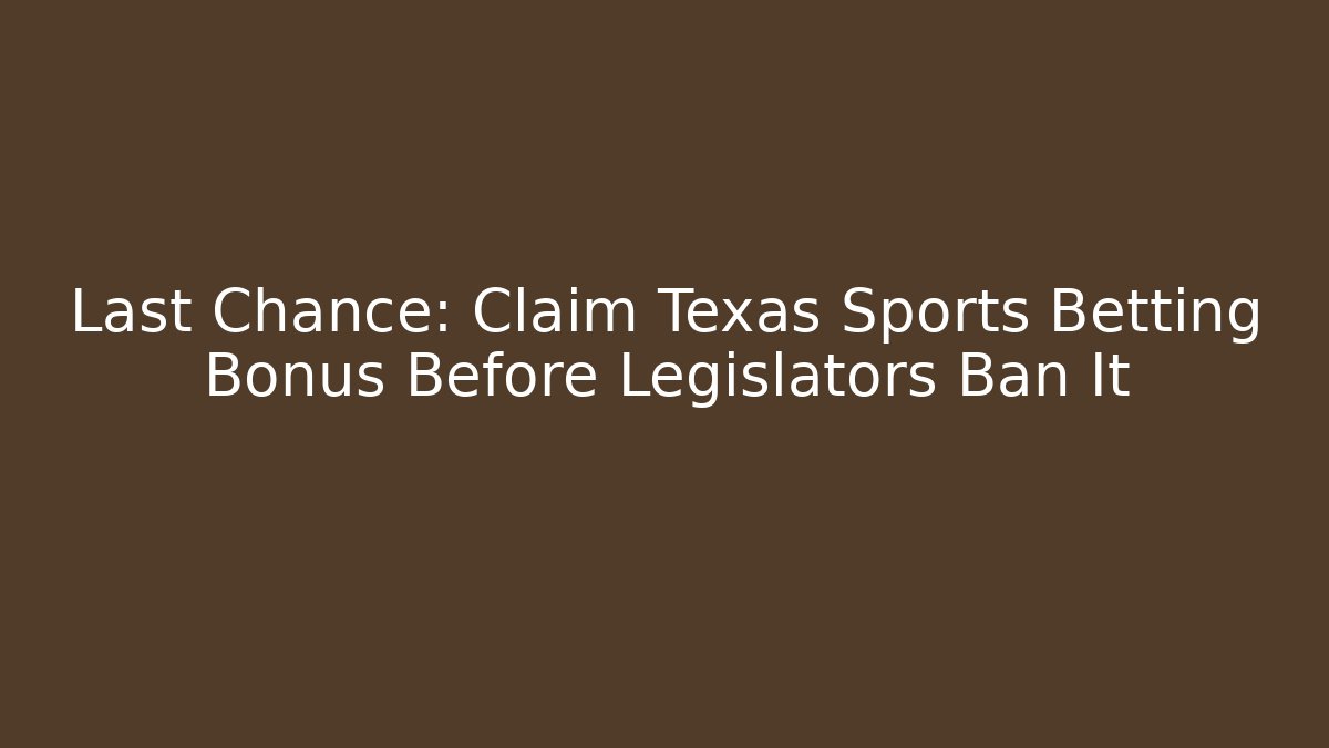 Last Chance: Claim Texas Sports Betting Bonus Before Legislators Ban It - Critter Realm