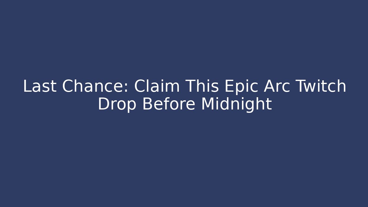 Last Chance: Claim This Epic Arc Twitch Drop Before Midnight