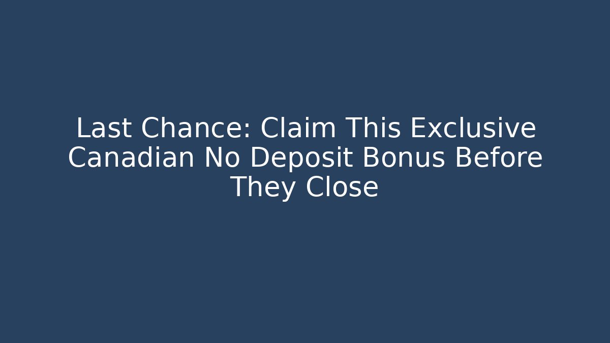 Last Chance: Claim This Exclusive Canadian No Deposit Bonus Before They Close