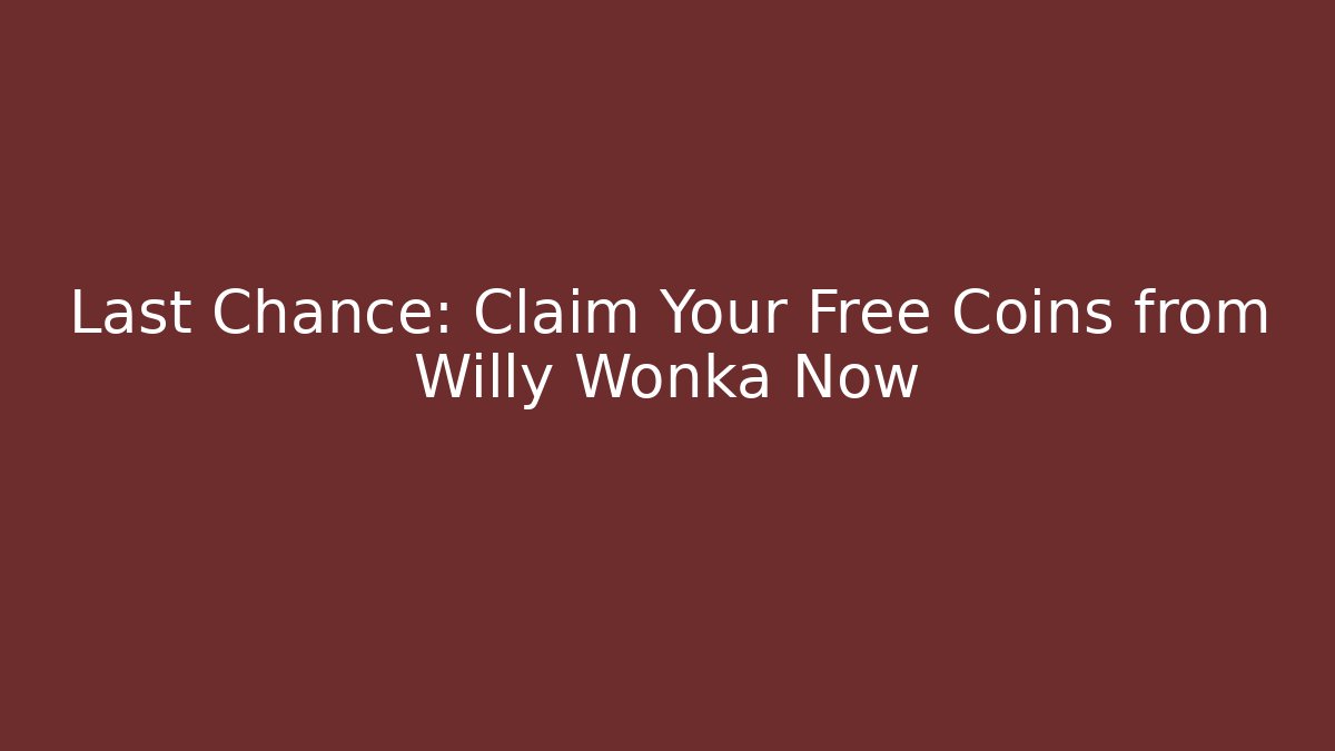 Last Chance: Claim Your Free Coins from Willy Wonka Now