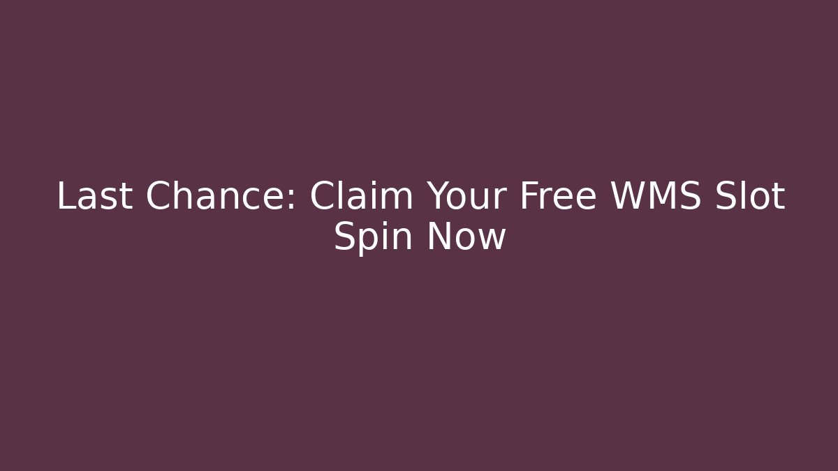 Last Chance: Claim Your Free WMS Slot Spin Now