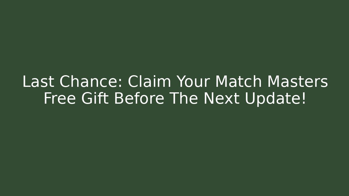 Last Chance: Claim Your Match Masters Free Gift Before The Next Update!