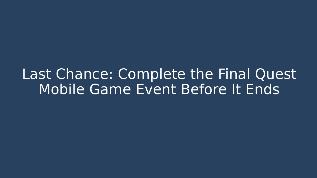 Last Chance: Complete the Final Quest Mobile Game Event Before It Ends