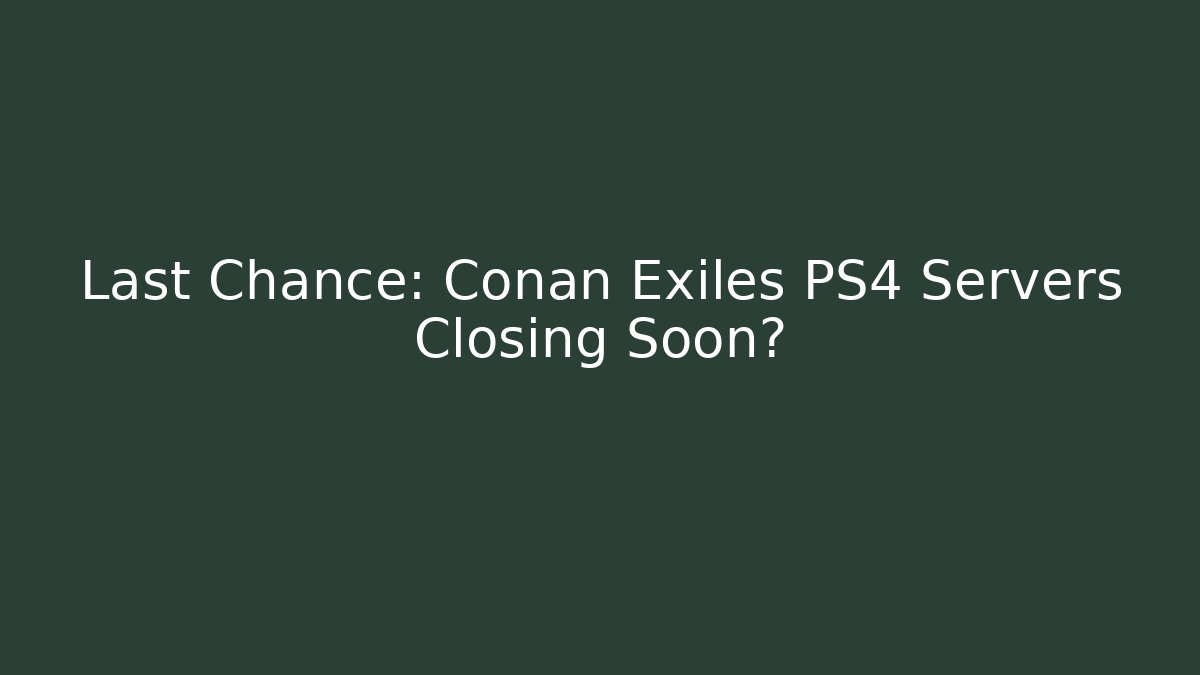Last Chance: Conan Exiles PS4 Servers Closing Soon?