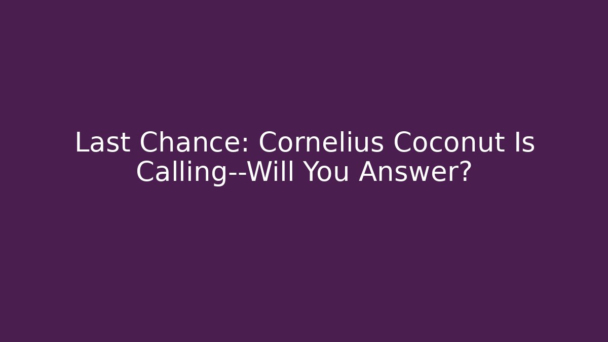 Last Chance: Cornelius Coconut Is Calling—Will You Answer? - Critter Realm