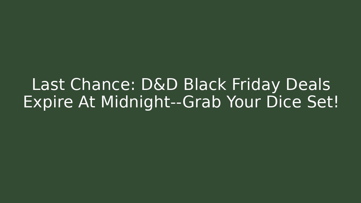Last Chance: D&D Black Friday Deals Expire At Midnight—Grab Your Dice Set! - Critter Realm
