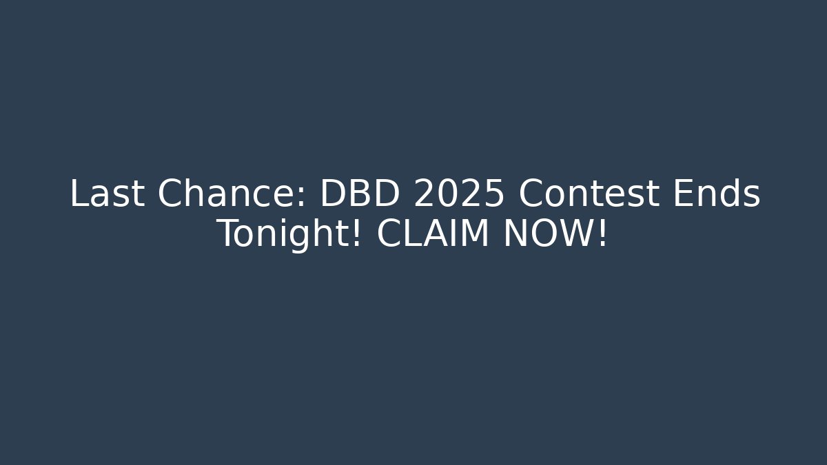 Last Chance: DBD 2025 Contest Ends Tonight! CLAIM NOW!