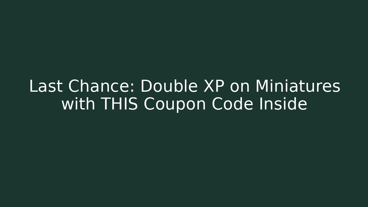Last Chance: Double XP on Miniatures with THIS Coupon Code Inside - Critter Realm
