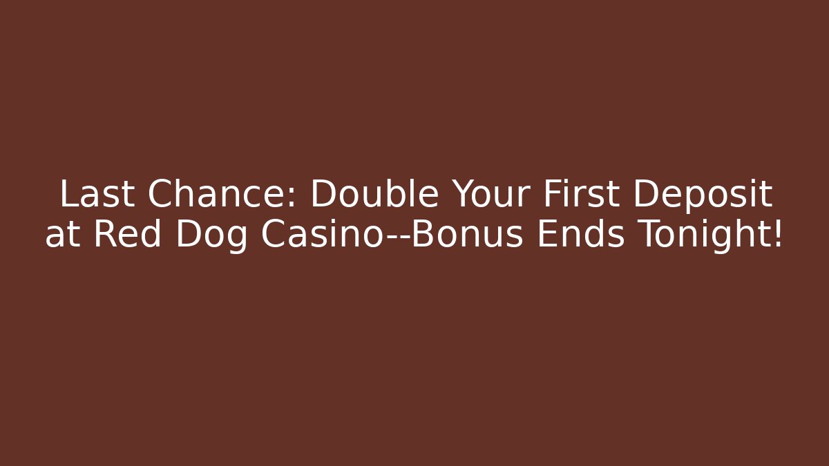Last Chance: Double Your First Deposit at Red Dog Casino—Bonus Ends Tonight!