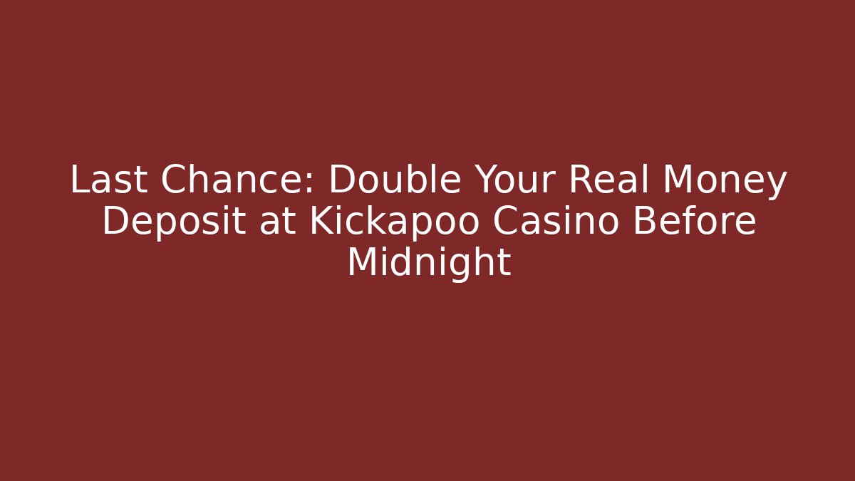 Last Chance: Double Your Real Money Deposit at Kickapoo Casino Before Midnight