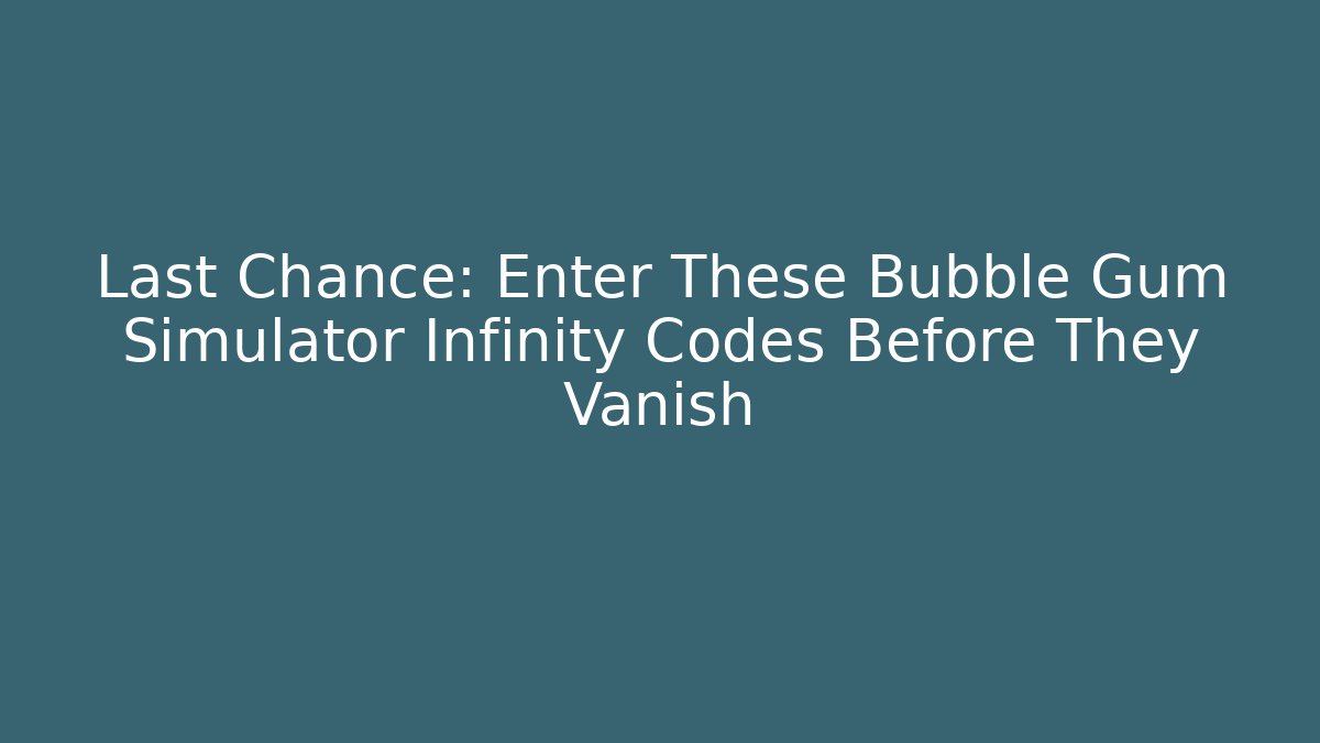 Last Chance: Enter These Bubble Gum Simulator Infinity Codes Before They Vanish