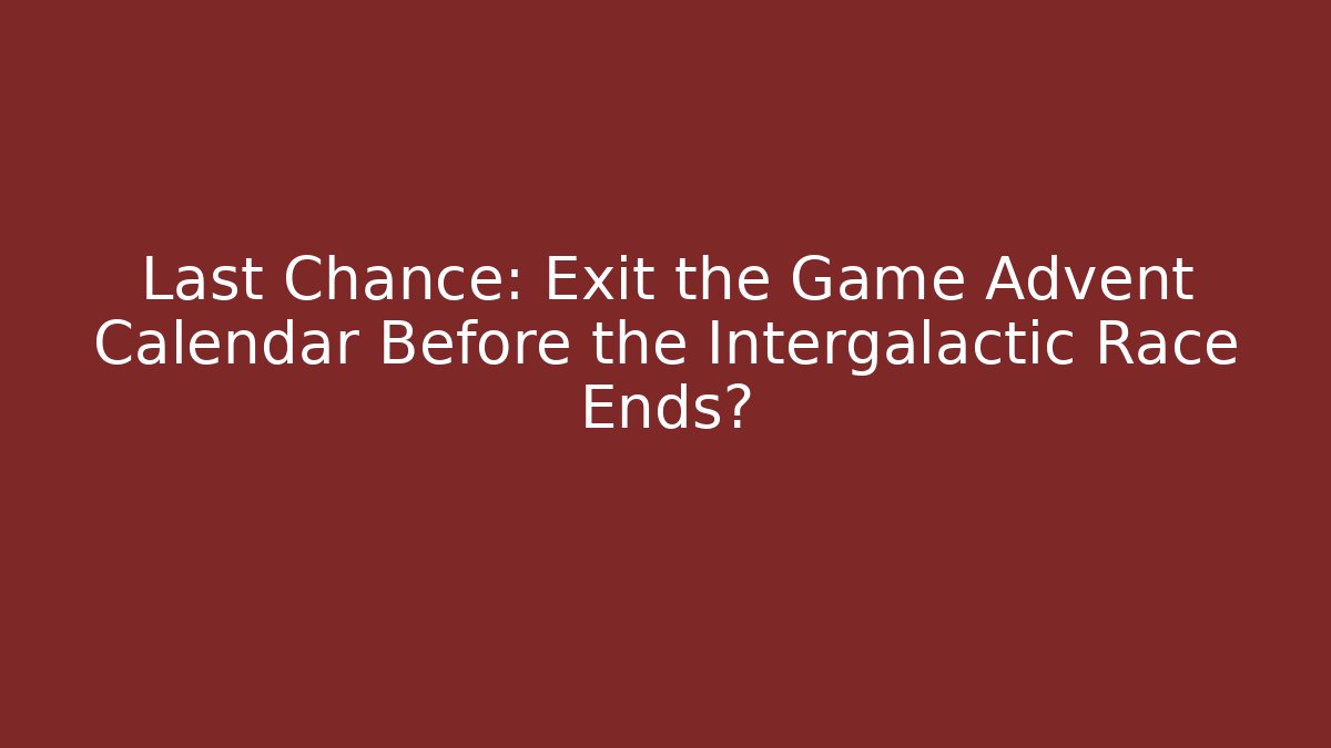 Last Chance: Exit the Game Advent Calendar Before the Intergalactic Race Ends? - Critter Realm
