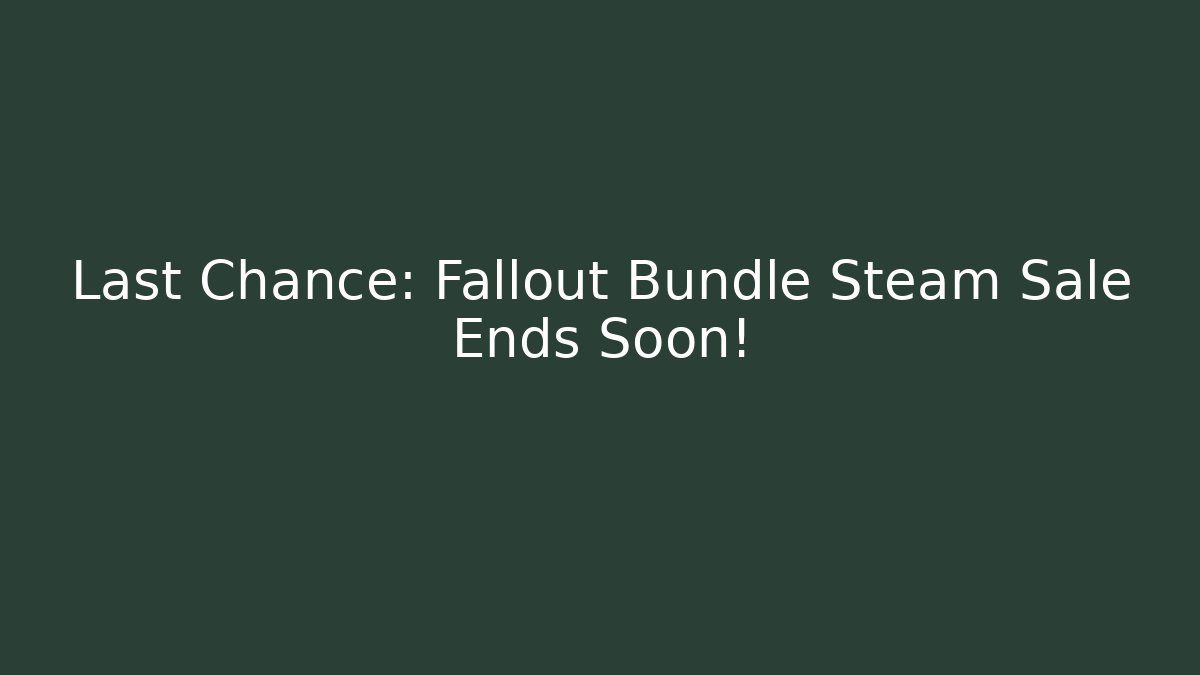 Last Chance: Fallout Bundle Steam Sale Ends Soon!