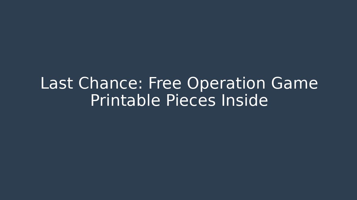 Last Chance: Free Operation Game Printable Pieces Inside - Critter Realm
