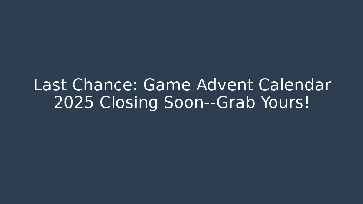 Last Chance: Game Advent Calendar 2025 Closing Soon—Grab Yours!