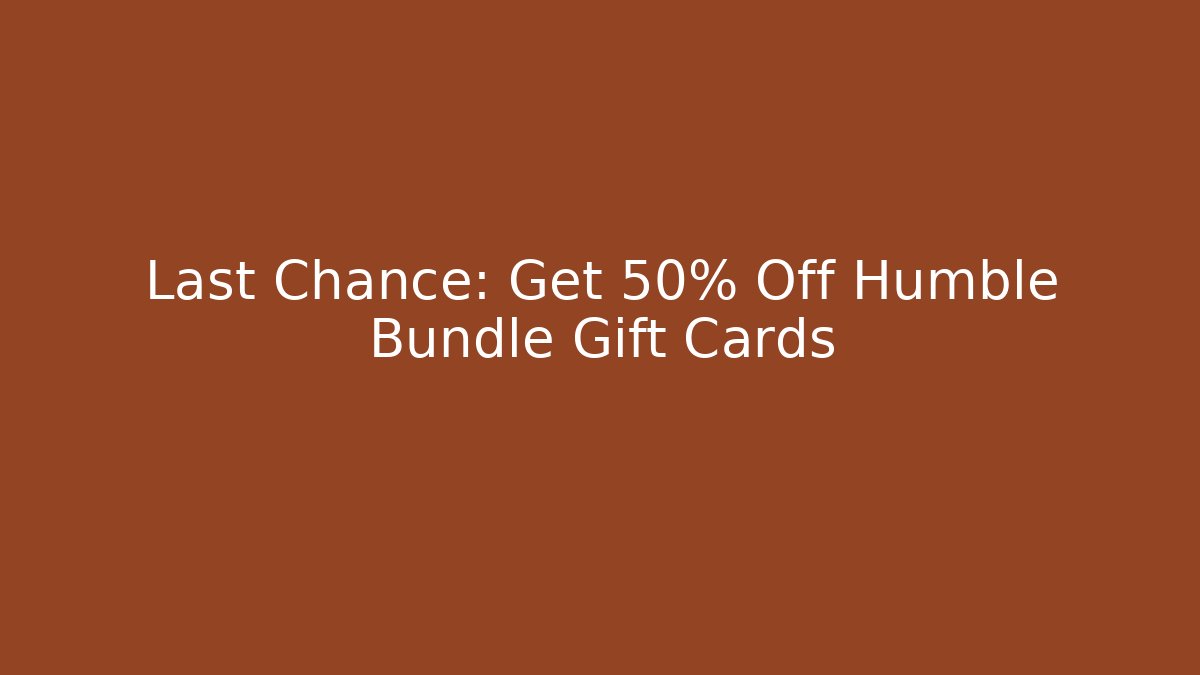 Last Chance: Get 50% Off Humble Bundle Gift Cards