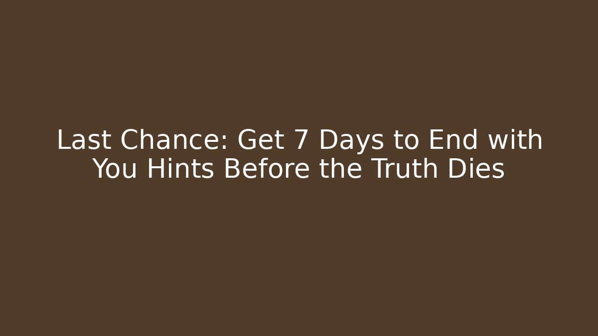 Last Chance: Get 7 Days to End with You Hints Before the Truth Dies