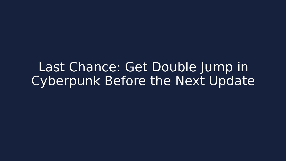 Last Chance: Get Double Jump in Cyberpunk Before the Next Update