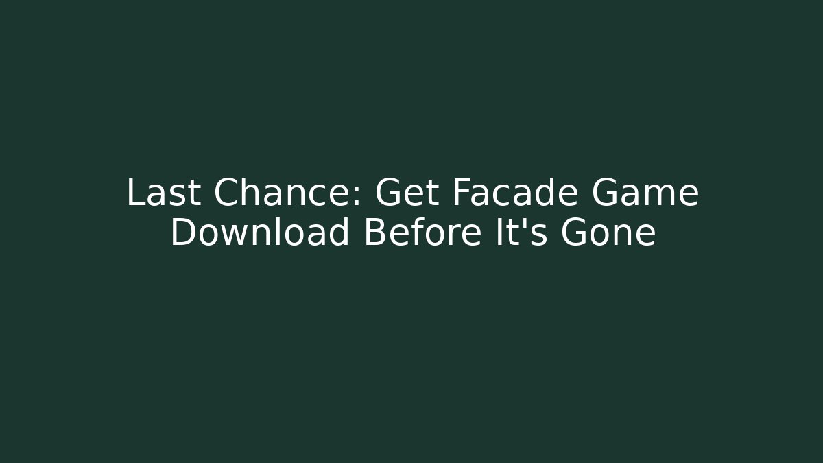Last Chance: Get Facade Game Download Before It's Gone