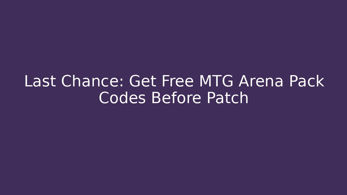 Last Chance: Get Free MTG Arena Pack Codes Before Patch