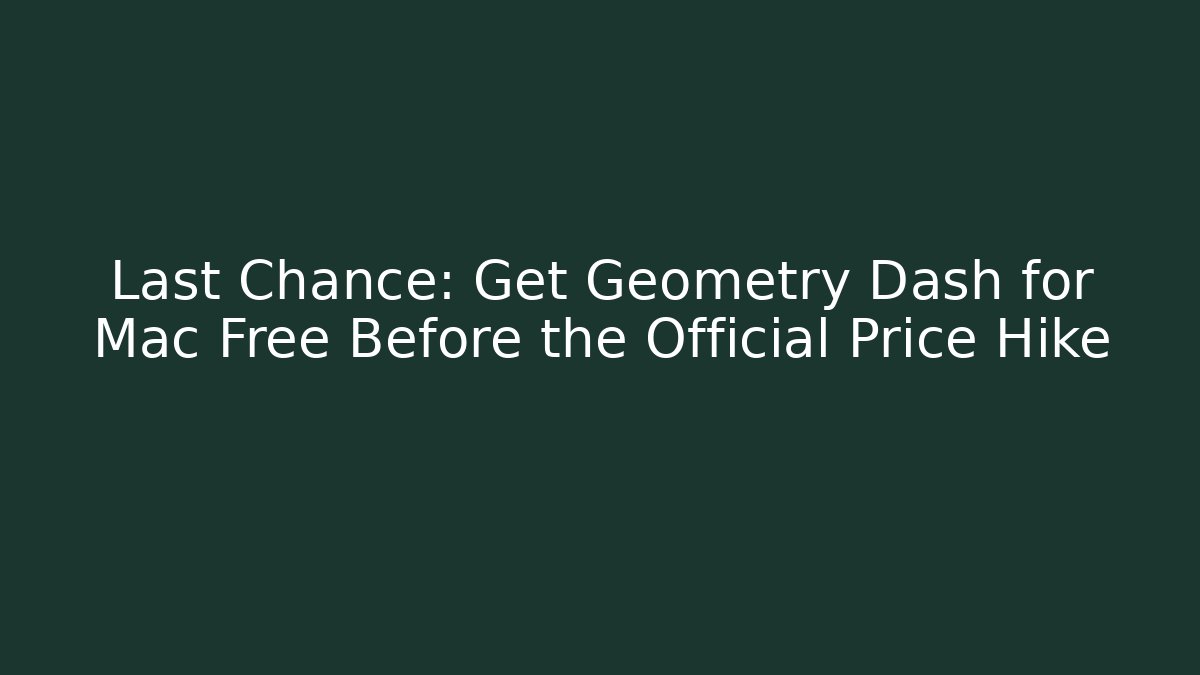 Last Chance: Get Geometry Dash for Mac Free Before the Official Price Hike
