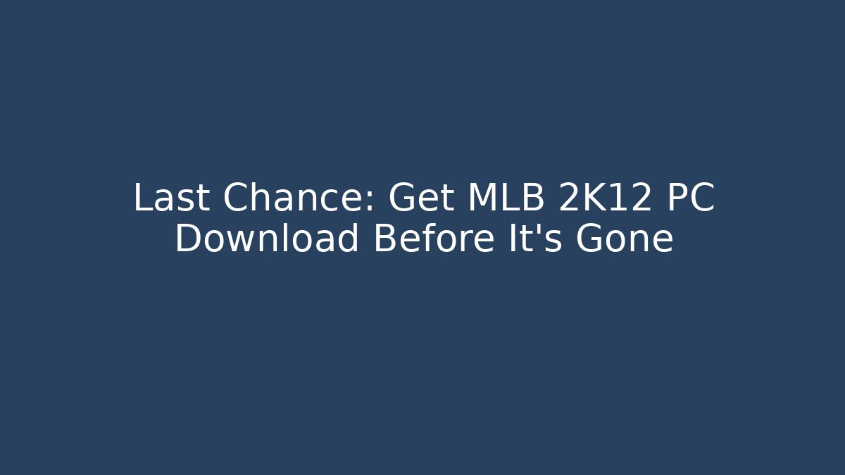 Last Chance: Get MLB 2K12 PC Download Before It’s Gone