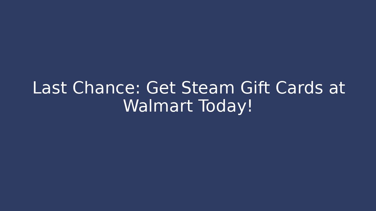 Last Chance: Get Steam Gift Cards at Walmart Today! - Critter Realm