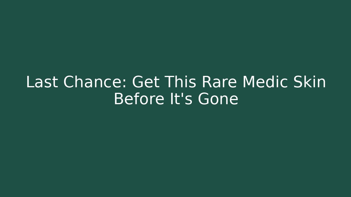Last Chance: Get This Rare Medic Skin Before It's Gone