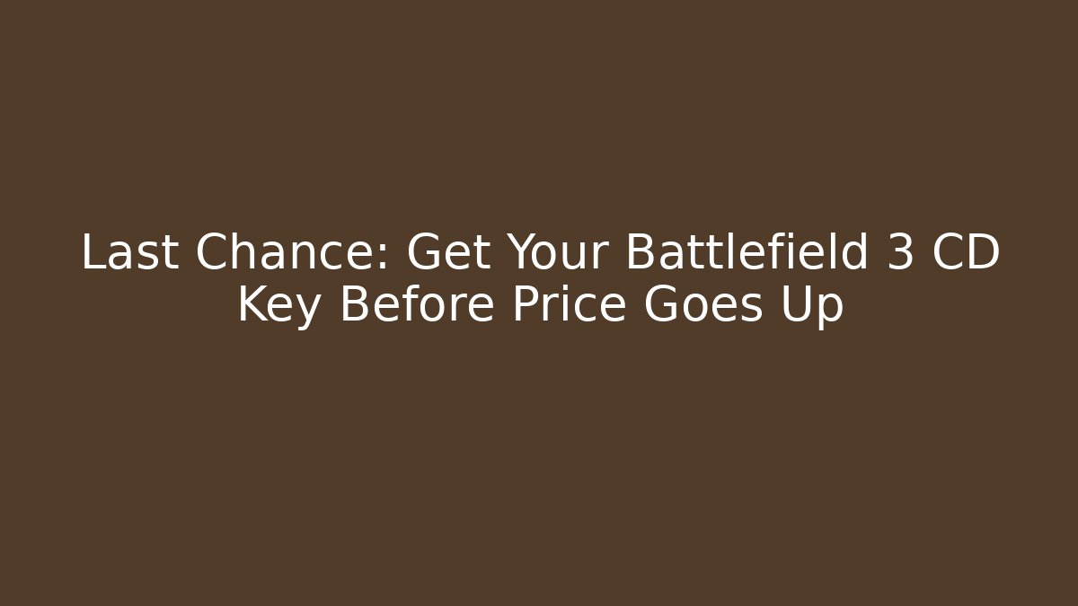 Last Chance: Get Your Battlefield 3 CD Key Before Price Goes Up