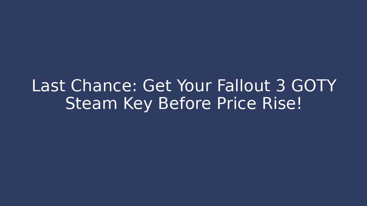 Last Chance: Get Your Fallout 3 GOTY Steam Key Before Price Rise!