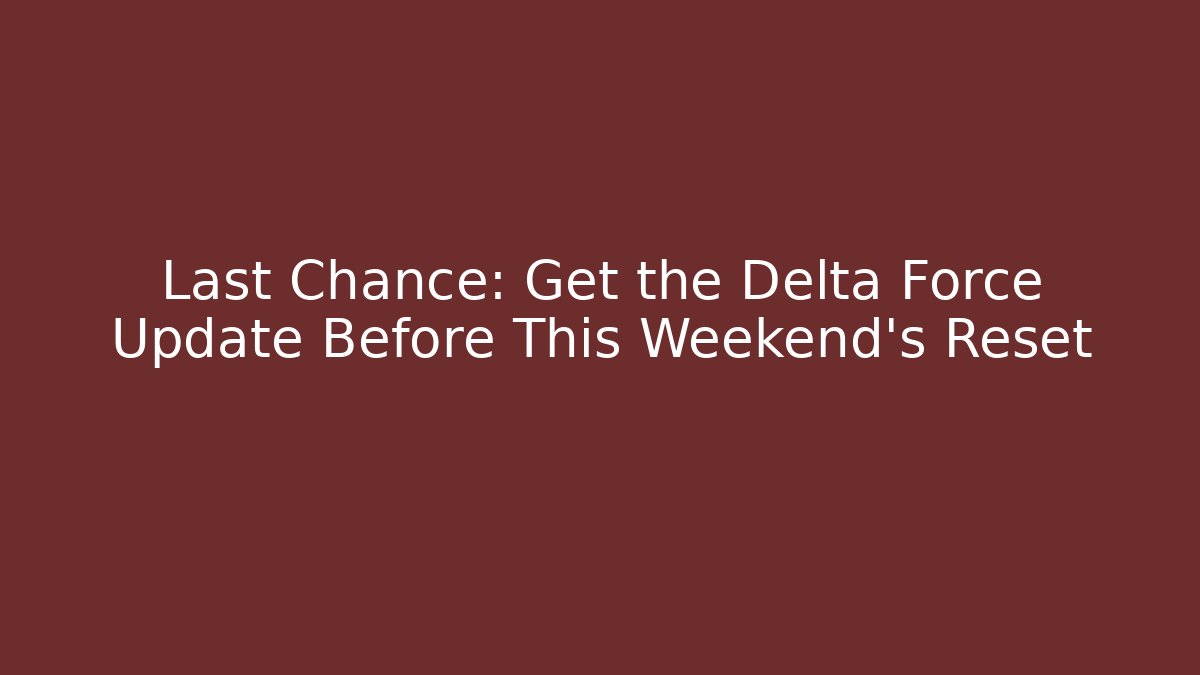 Last Chance: Get the Delta Force Update Before This Weekend’s Reset - Critter Realm