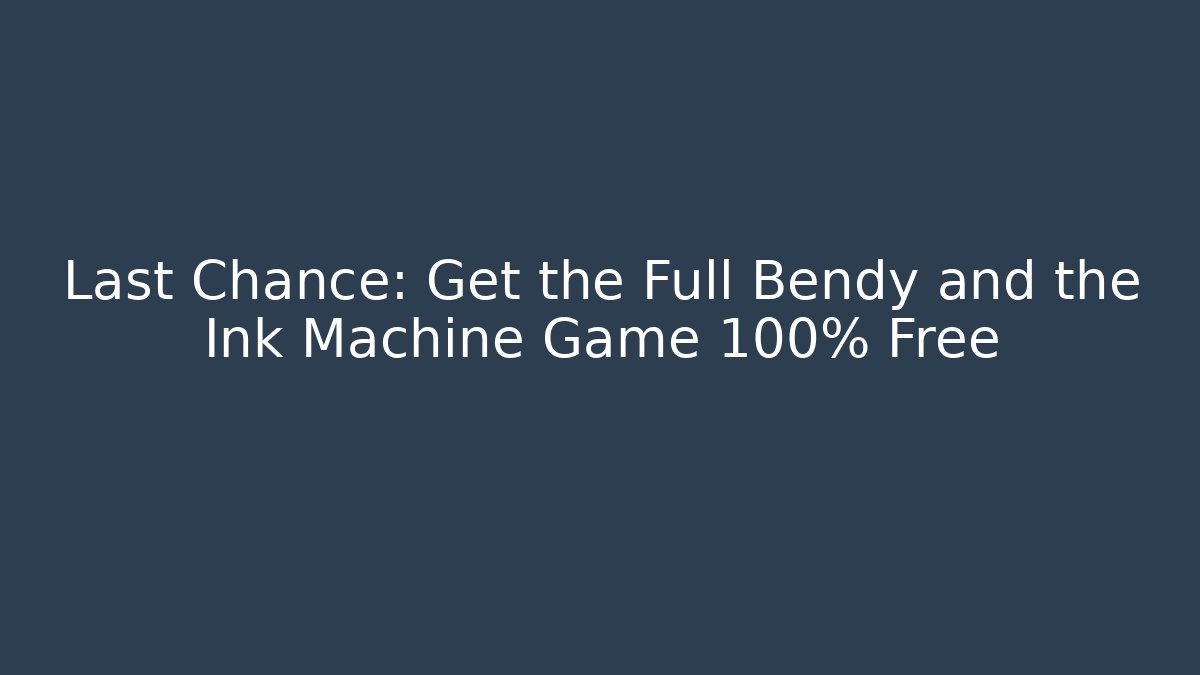 Last Chance: Get the Full Bendy and the Ink Machine Game 100% Free