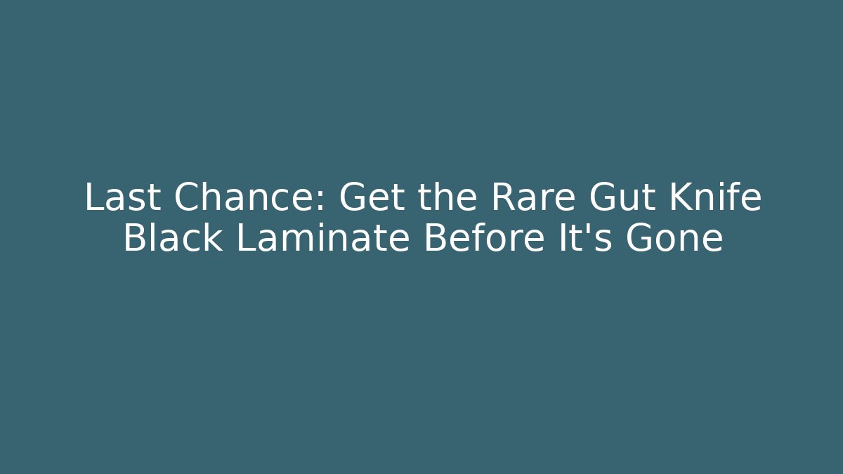 Last Chance: Get the Rare Gut Knife Black Laminate Before It’s Gone - Critter Realm
